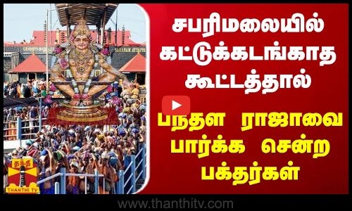 சபரிமலையில் கட்டுக்கடங்காத கூட்டத்தால்  - பந்தள ராஜாவை பார்க்க சென்ற பக்தர்கள்