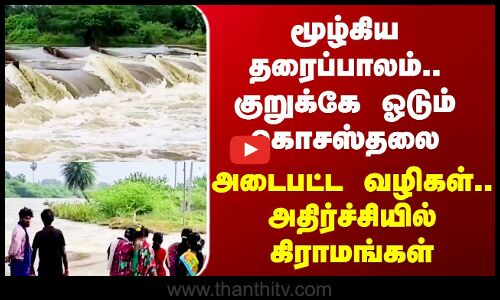 Tiruvallur மூழ்கிய தரைப்பாலம்.. குறுக்கே ஓடும் கொசஸ்தலை - அடைபட்ட வழிகள்.. அதிர்ச்சியில் கிராமங்கள்
