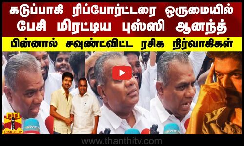 ரிப்போர்ட்டரை ஒருமையில் பேசி மிரட்டிய புஸ்ஸி ஆனந்த்.. பின்னால் சவுண்ட்விட்ட ரசிக நிர்வாகிகள்