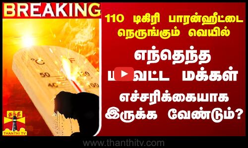 🔴LIVE : தமிழ்நாட்டில் 110 டிகிரி பாரன்ஹீட்டை நெருங்கும் வெயில் - எந்தெந்த மாவட்ட மக்கள் எச்சரிக்கையாக இருக்க வேண்டும்?