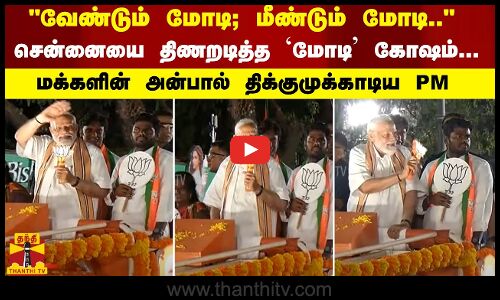 வேண்டும் மோடி; மீண்டும் மோடி.. சென்னையை திணறடித்த `மோடி கோஷம்... மக்களின் அன்பால் திக்குமுக்காடிய PM