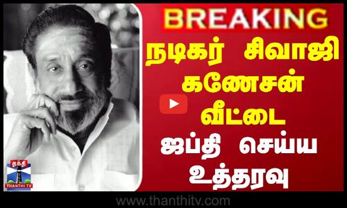 #BREAKING || நடிகர் சிவாஜி கணேசன் வீட்டை ஜப்தி செய்ய உத்தரவு