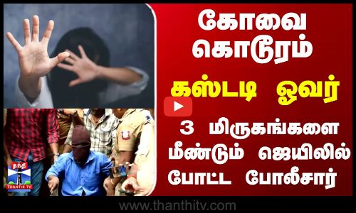 Kovai | TN Police | கோவை கொடூரம்.. கஸ்டடி ஓவர்.. 3 மிருகங்களை மீண்டும் ஜெயிலில் போட்ட போலீசார்
