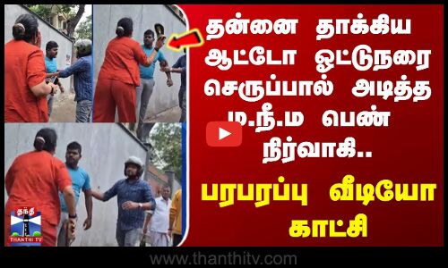 தன்னை தாக்கிய  ஆட்டோ ஓட்டுநரை செருப்பால் அடித்த ம.நீ.ம பெண் நிர்வாகி.. பரபரப்பு வீடியோ காட்சி