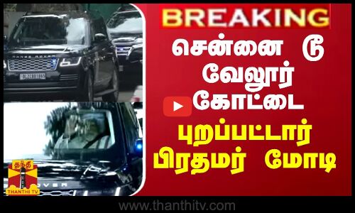 BREAKING || சென்னை டூ வேலூர் கோட்டை... புறப்பட்டார் பிரதமர் மோடி