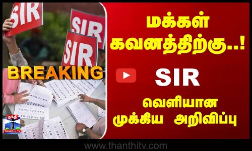 Breaking | மக்கள் கவனத்திற்கு..! SIR - வெளியான முக்கிய அறிவிப்பு
