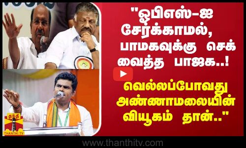 ஓபிஎஸ்-ஐ சேர்க்காமல், பாமகவுக்கு செக் வைத்த பாஜக..! - வெல்லப்போவது அண்ணாமலையின் வியூகம் தான்..