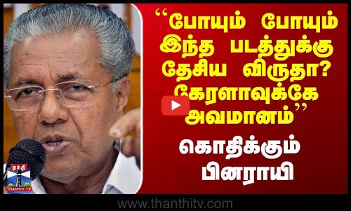 ``போயும் போயும் இந்த படத்துக்கு தேசிய விருதா?’’ - கொதிக்கும் பினராயி