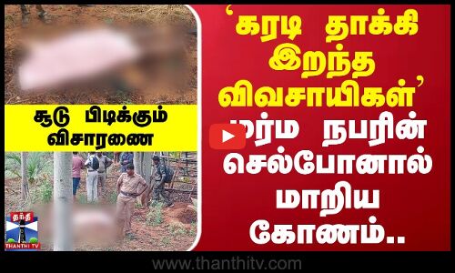 `கரடி தாக்கி இறந்த விவசாயிகள் - மர்ம நபரின் செல்போனால் மாறிய கோணம்.. சூடு பிடிக்கும் விசாரணை
