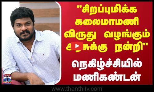 Manikandan | சிறப்புமிக்க கலைமாமணி விருது வழங்கும் அரசுக்கு நன்றி - நெகிழ்ச்சியில் மணிகண்டன்