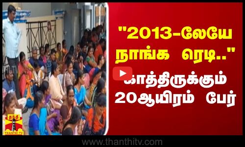 2013-லேயே நாங்க ரெடி.. காத்திருக்கும் 20ஆயிரம் பேர்...