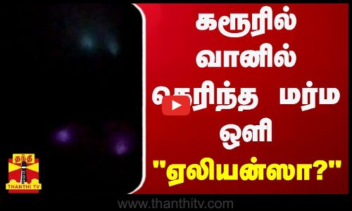 கரூரில் வானில் தெரிந்த மர்ம ஒளி - ஏலியன்ஸா?