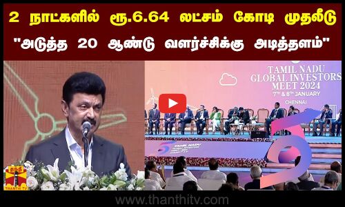 2 நாட்களில் ரூ.6.64 லட்சம் கோடி முதலீடு  - அடுத்த 20 ஆண்டு வளர்ச்சிக்கு அடித்தளம்