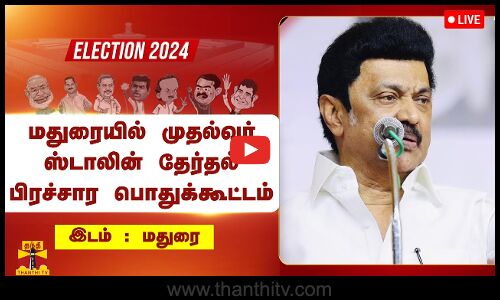 🔴LIVE : மதுரையில் தேர்தல் பிரச்சார பொதுக்கூட்டம் - முதல்வர் ஸ்டாலின் பங்கேற்பு