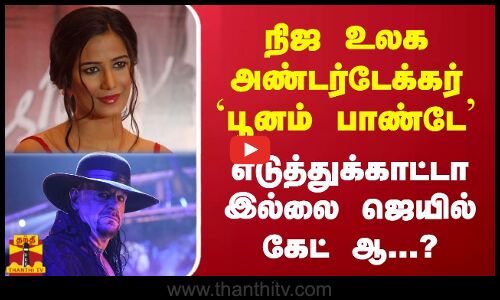 நிஜ  உலக  அண்டர்டேக்கர்  `பூனம் பாண்டே - எடுத்துக்காட்டா   இல்லை  ஜெயில்  கேட் ஆ...?