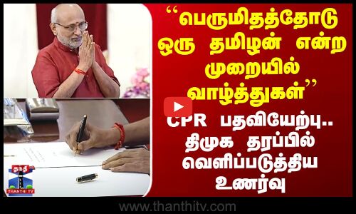 ``பெருமிதத்தோடு ஒரு தமிழன் என்ற முறையில்..’’ CPR பதவியேற்பு.. DMK தரப்பில் வெளிப்படுத்திய உணர்வு