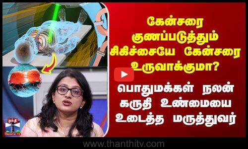 Cancer Treatment கேன்சரை குணப்படுத்தும் சிகிச்சையே கேன்சரை உருவாக்குமா? உண்மையை விளக்கிய மருத்துவர்