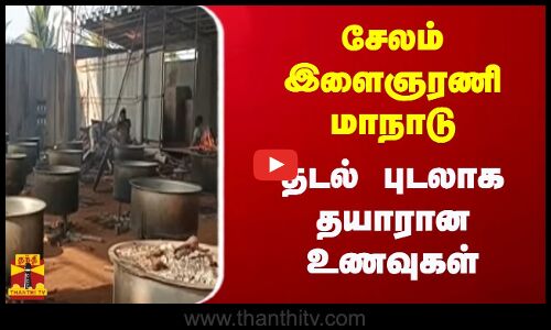 சேலம் இளைஞரணி மாநாடு...தடல் புடலாக தயாரான உணவுகள்