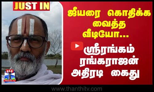 #JUSTIN : ஜீயரை கொதிக்க வைத்த வீடியோ... ஸ்ரீரங்கம் ரங்கராஜன் அதிரடி கைது