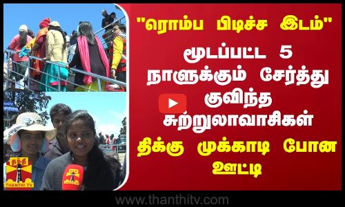 மூடப்பட்ட 5 நாளுக்கும் சேர்த்து குவிந்த சுற்றுலாவாசிகள்.. திக்கு முக்காடி போன ஊட்டி