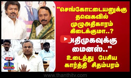 Sengottaiyan |செங்கோட்டையனுக்கு தவெகவில் முழுஅதிகாரம் கிடைக்குமா? உடைத்து பேசிய கார்த்தி சிதம்பரம்