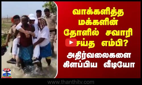 வாக்களித்த மக்களின் தோளில் சவாரி செய்த எம்பி? - அதிர்ச்சி வீடியோ