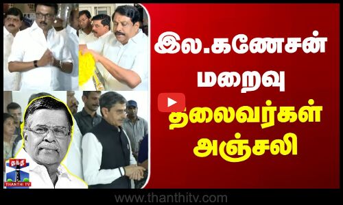 இல.கணேசன் மறைவு - தலைவர்கள் அஞ்சலி