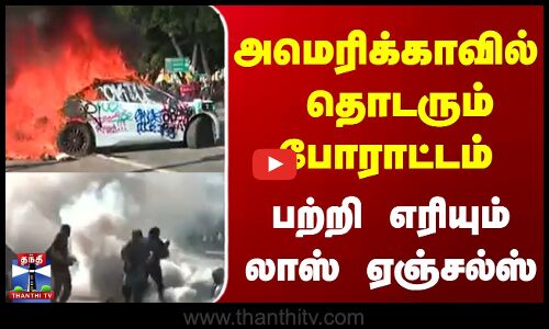 America || Protest || லாஸ் ஏஞ்சல்சில் தொடரும் போராட்டம் கார்களுக்கு தீ வைப்பு...