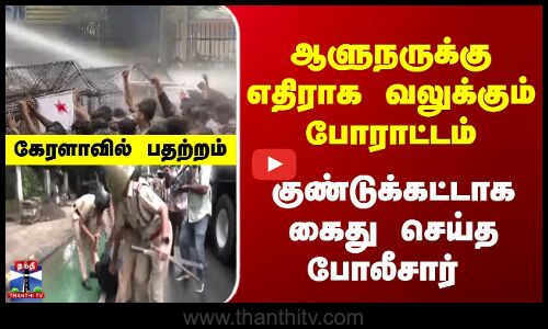 ஆளுநருக்கு எதிராக வலுக்கும் போராட்டம் | கேரளாவில் பதற்றம்