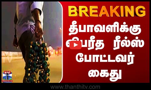 Diwali Reels | தீபாவளிக்கு விபரீத ரீல்ஸ் போட்டவர் கைது