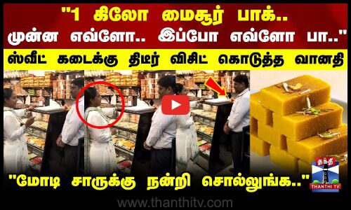 1 கிலோ மைசூர் பாக்.. முன்ன எவ்ளோ.. இப்போ எவ்ளோ பா.. ஸ்வீட் கடைக்கு திடீர் விசிட் கொடுத்த வானதி