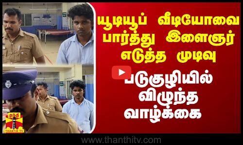 யூடியூப் வீடியோவை பார்த்து இளைஞர் எடுத்த முடிவு.. படுகுழியில் விழுந்த வாழ்க்கை