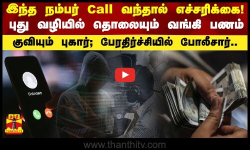 இந்த நம்பர் Call வந்தால் எச்சரிக்கை!புது வழியில் தொலையும் வங்கி பணம் - குவியும் புகார்; பேரதிர்ச்சியில் போலீசார்..