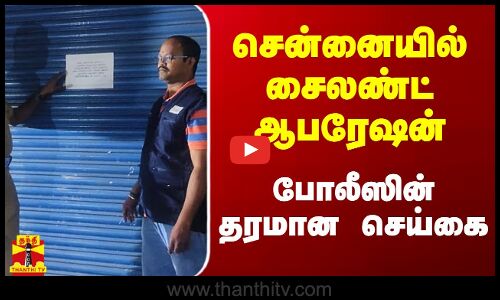 சென்னையில் சைலண்ட் ஆபரேஷன்.. போலீஸின் தரமான செய்கை