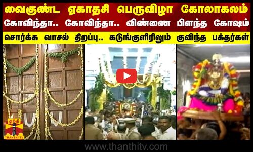 வைகுண்ட ஏகாதசி பெருவிழா கோலாகலம் -  சொர்க்க வாசல் திறப்பு.. கடுங்குளிரிலும் குவிந்த பக்தர்கள்