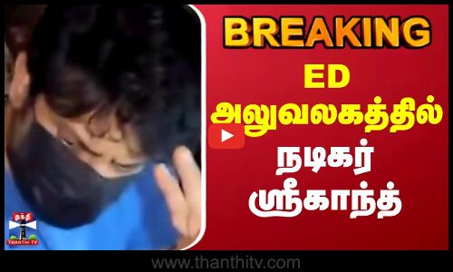 #BREAKING || Srikanth | போதைப்பொருள் வழக்கு - ED அலுவலகத்தில் நடிகர் ஸ்ரீகாந்த்