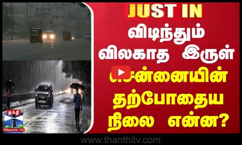 விடிந்தும் விலகாத இருள் - சென்னையின் தற்போதைய நிலை என்ன?