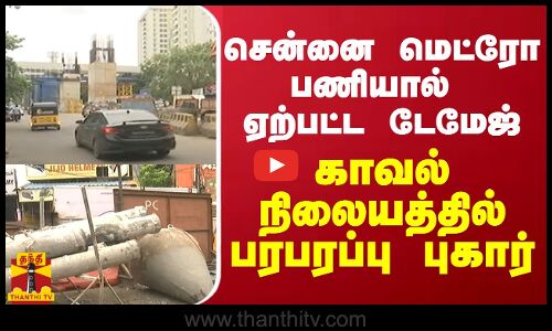 சென்னை மெட்ரோ பணியால் ஏற்பட்ட டேமேஜ்.. காவல் நிலையத்தில் பரபரப்பு புகார்