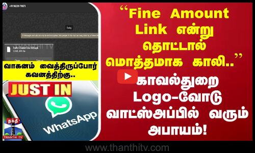 #JUSTIN || ``Fine Amount Link என்று தொட்டால் மொத்தமாக காலி..’’ காவல்துறை Logo-வோடு வரும் அபாயம்!