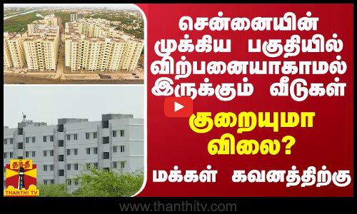 சென்னையின் முக்கிய பகுதியில் விற்பனையாகாமல் இருக்கும் வீடுகள்.. குறையுமா விலை?