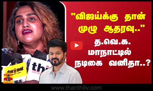 விஜய்க்கு தான் முழு ஆதரவு.. த.வெ.க. மாநாட்டில் நடிகை வனிதா..?