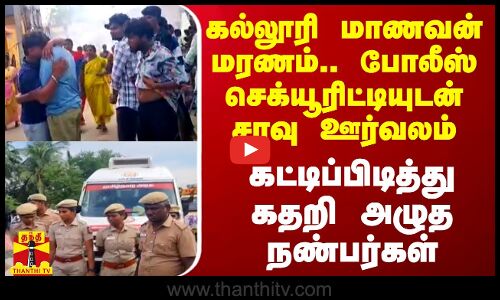 கல்லூரி மாணவன் மரணம்.. போலீஸ் செக்யூரிட்டியுடன் சாவு ஊர்வலம்.. கட்டிப்பிடித்து கதறி அழுத நண்பர்கள்