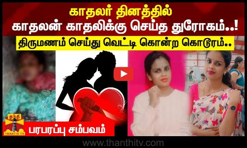 காதலர் தினத்தில் காதலன் காதலிக்கு செய்த துரோகம்..!திருமணம் செய்து வெட்டி கொன்ற கொடூரம்..