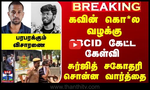 கவின் கொ*ல - சுர்ஜித் சகோதரி சொன்ன வார்த்தை - பரபரக்கும் விசாரணை