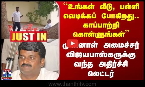 ``உங்கள் வீடு, பள்ளி வெடிக்கப் போகிறது.. முன்னாள் அமைச்சர் விஜயபாஸ்கருக்கு வந்த லெட்டர்
