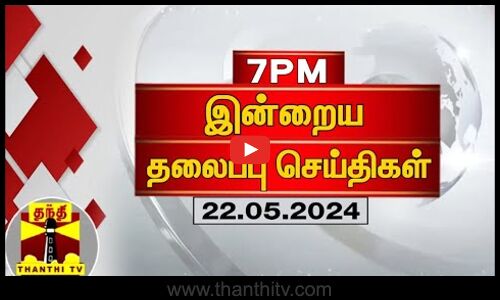 இரவு 7 மணி தலைப்புச் செய்திகள் (22-05-2024) | 7PM Headlines | Thanthi TV | Today Headlines