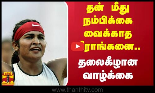 தன் மீது நம்பிக்கை வைக்காத வீராங்கனை.. தலைகீழான வாழ்க்கை