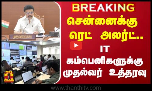 #BREAKING | சென்னைக்கு ரெட் அலர்ட்.. - IT கம்பெனிகளுக் குமுதல்வர் உத்தரவு