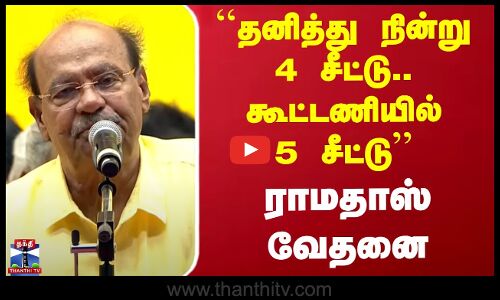 ``தனித்து நின்று 4 சீட்டு.. கூட்டணியில் 5 சீட்டு - ராமதாஸ் வேதனை