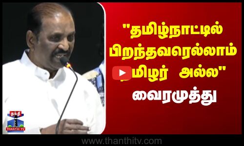 Vairamuthu Speech | தமிழ்நாட்டில் பிறந்தவரெல்லாம் தமிழர் அல்ல - வைரமுத்து